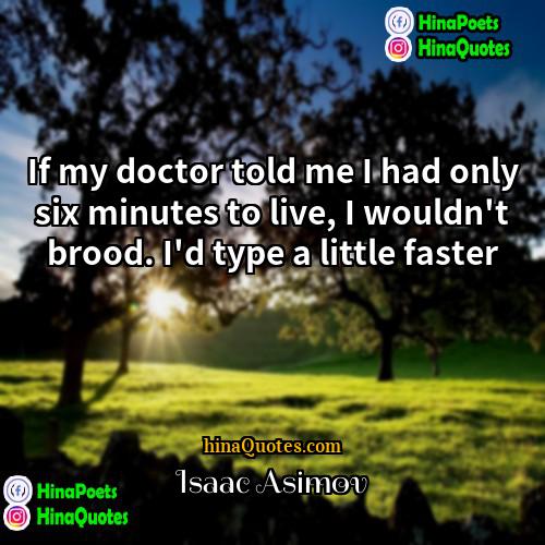 Isaac Asimov Quotes | If my doctor told me I had